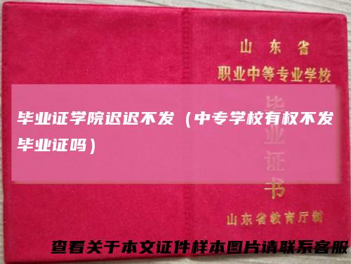 毕业证学院迟迟不发（中专学校有权不发毕业证吗）