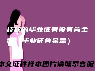 技校的毕业证有没有含金量（毕业证含金量）