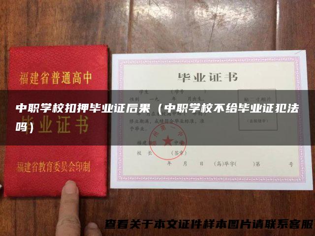 中职学校扣押毕业证后果（中职学校不给毕业证犯法吗）