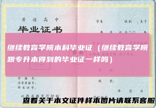 继续教育学院本科毕业证（继续教育学院跟专升本得到的毕业证一样吗）