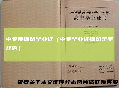 中专带钢印毕业证（中专毕业证钢印是学校的）