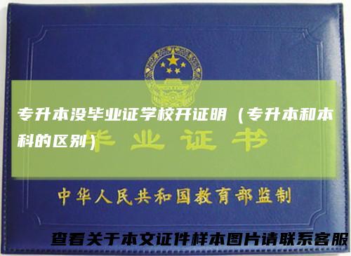 专升本没毕业证学校开证明（专升本和本科的区别）