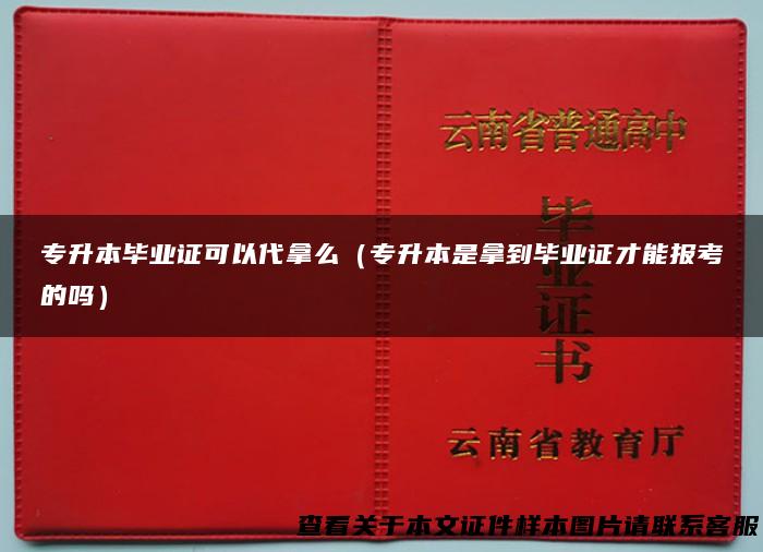 专升本毕业证可以代拿么（专升本是拿到毕业证才能报考的吗）