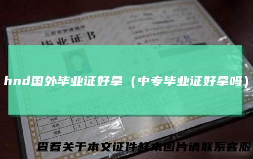 hnd国外毕业证好拿（中专毕业证好拿吗）