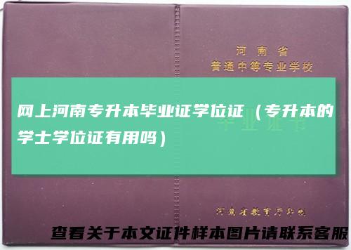 网上河南专升本毕业证学位证（专升本的学士学位证有用吗）