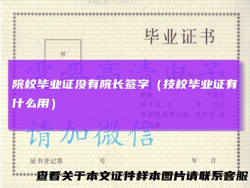 院校毕业证没有院长签字（技校毕业证有什么用）