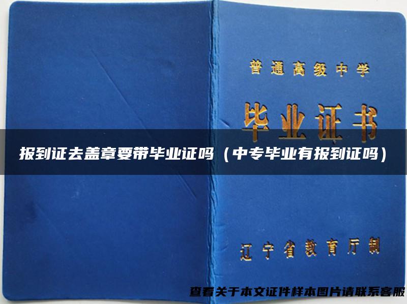 报到证去盖章要带毕业证吗（中专毕业有报到证吗）
