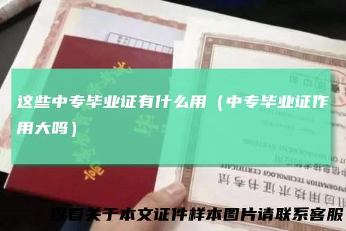 这些中专毕业证有什么用（中专毕业证作用大吗）