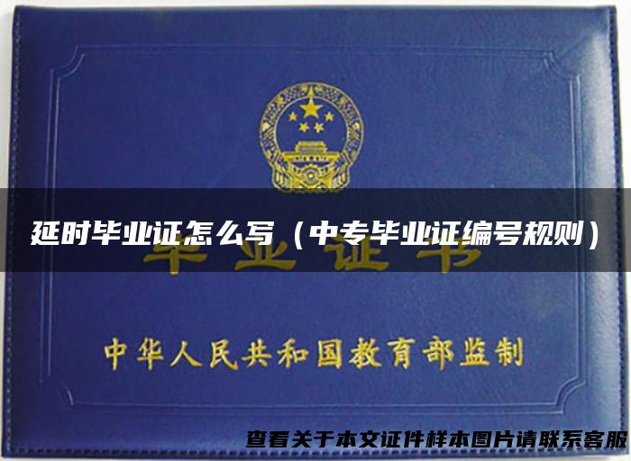 延时毕业证怎么写（中专毕业证编号规则）