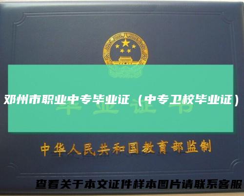 邓州市职业中专毕业证(中专卫校毕业证)