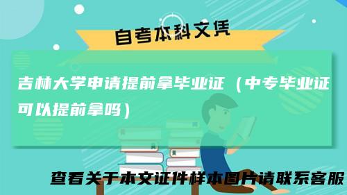 吉林大学申请提前拿毕业证（中专毕业证可以提前拿吗）