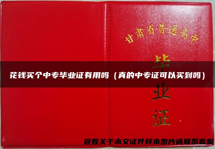 花钱买个中专毕业证有用吗（真的中专证可以买到吗）