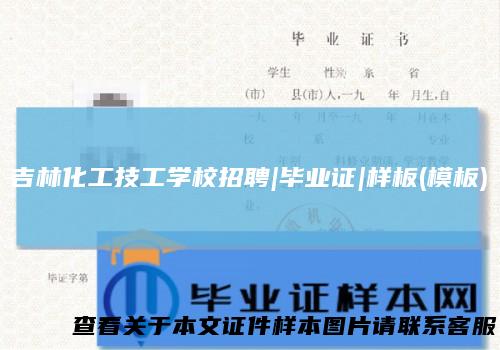 吉林化工技工学校招聘|毕业证|样板(模板)