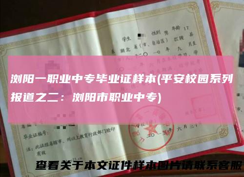 浏阳一职业中专毕业证样本(平安校园系列报道之二：浏阳市职业中专)