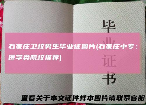 石家庄卫校男生毕业证图片(石家庄中专：医学类院校推荐)