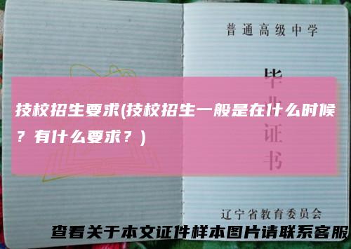 技校招生要求(技校招生一般是在什么时候？有什么要求？)