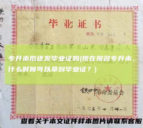 专升本后还发毕业证吗(现在报名专升本，什么时候可以拿到毕业证？)