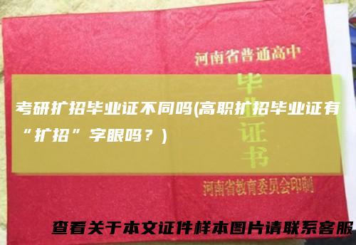 考研扩招毕业证不同吗(高职扩招毕业证有“扩招”字眼吗？)