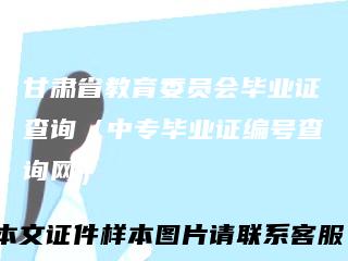 甘肃省教育委员会毕业证查询(中专毕业证编号查询网)