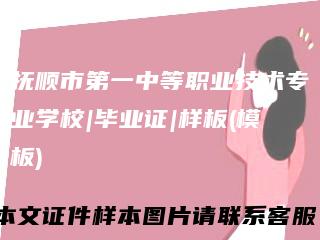 抚顺市第一中等职业技术专业学校|毕业证|样板(模板)