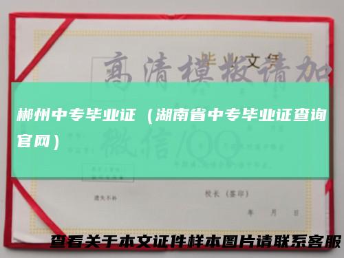 郴州中专毕业证（湖南省中专毕业证查询官网）