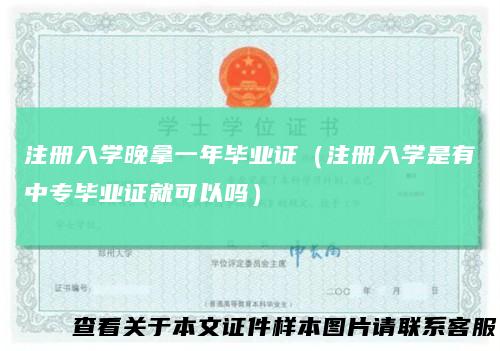 注册入学晚拿一年毕业证（注册入学是有中专毕业证就可以吗）