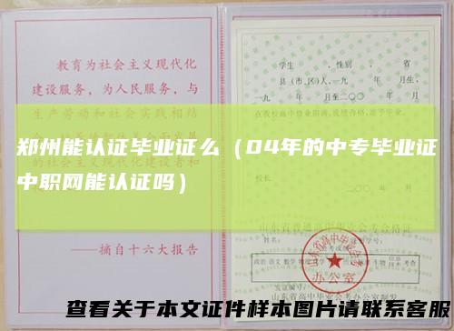 郑州能认证毕业证么（04年的中专毕业证中职网能认证吗）