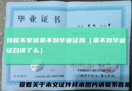 技校不军训拿不到毕业证吗（拿不到毕业证白读了么）