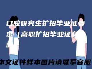 口腔研究生扩招毕业证要求（高职扩招毕业证有用吗）
