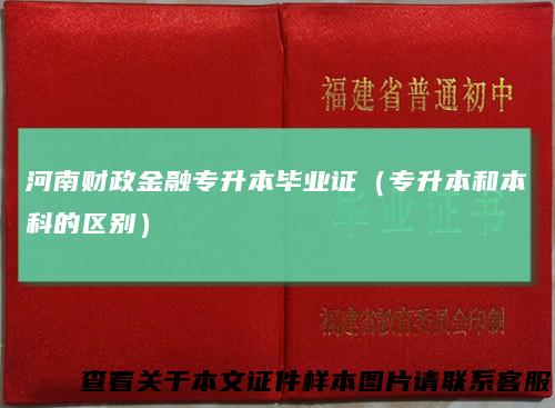 河南财政金融专升本毕业证(专升本和本科的区别)