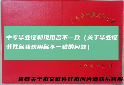 中专毕业证和现用名不一致（关于毕业证书姓名和现用名不一致的问题）