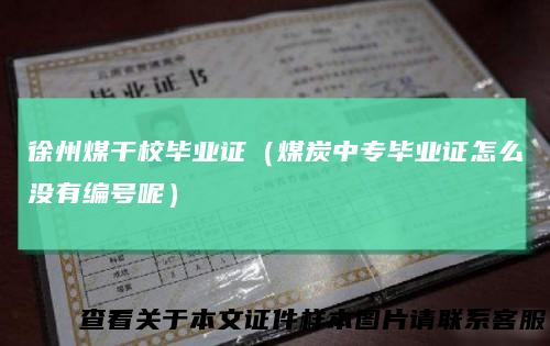 徐州煤干校毕业证（煤炭中专毕业证怎么没有编号呢）