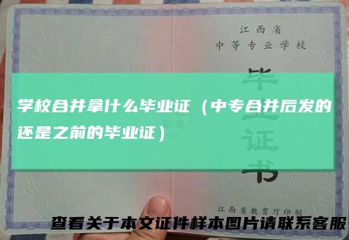 学校合并拿什么毕业证(中专合并后发的还是之前的毕业证)