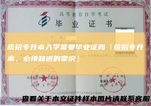 统招专升本入学需要毕业证吗『统招专升本，必须知道的常识』