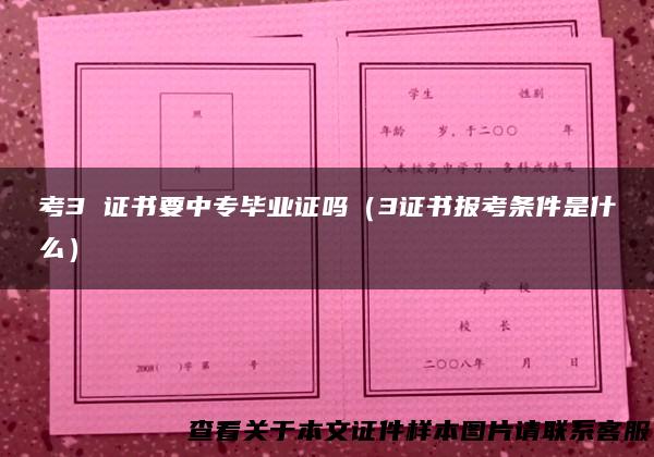 考3 证书要中专毕业证吗（3证书报考条件是什么）