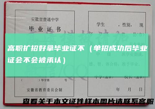 高职扩招好拿毕业证不(单招成功后毕业证会不会被承认)