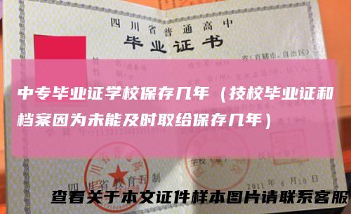 中专毕业证学校保存几年（技校毕业证和档案因为未能及时取给保存几年）