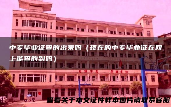 中专毕业证查的出来吗（现在的中专毕业证在网上能查的到吗）