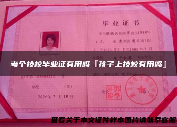 考个技校毕业证有用吗『孩子上技校有用吗』