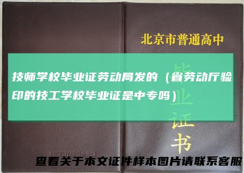 技师学校毕业证劳动局发的（省劳动厅验印的技工学校毕业证是中专吗）