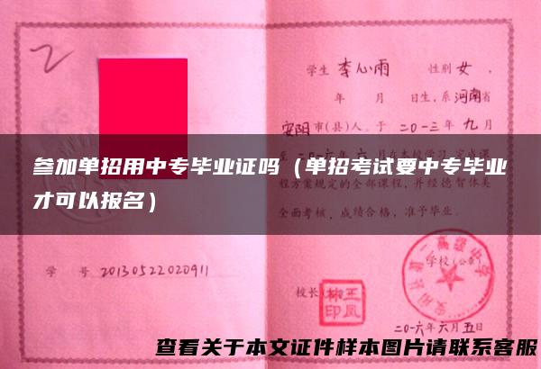 参加单招用中专毕业证吗（单招考试要中专毕业才可以报名）