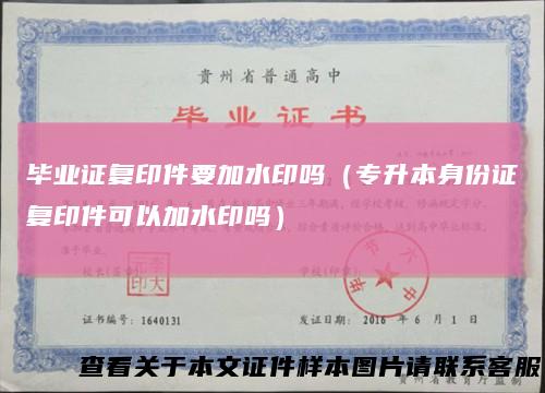 毕业证复印件要加水印吗（专升本身份证复印件可以加水印吗）
