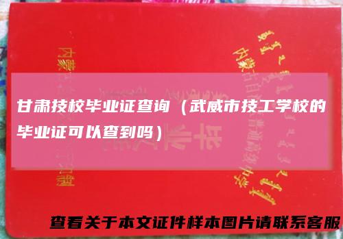 甘肃技校毕业证查询（武威市技工学校的毕业证可以查到吗）