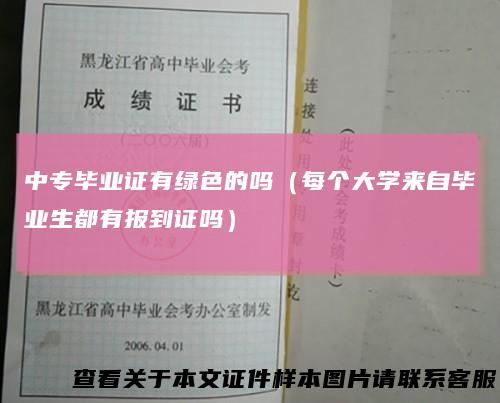 中专毕业证有绿色的吗(每个大学来自毕业生都有报到证吗)