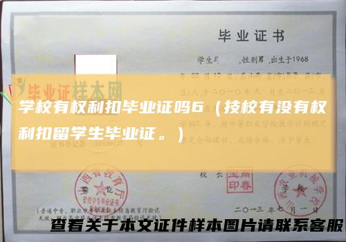 学校有权利扣毕业证吗6（技校有没有权利扣留学生毕业证。）