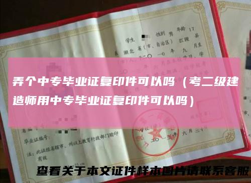 弄个中专毕业证复印件可以吗（考二级建造师用中专毕业证复印件可以吗）