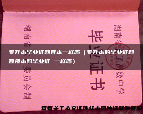 专升本毕业证和直本一样吗（专升本的毕业证和直接本科毕业证 一样吗）