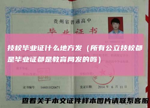 技校毕业证什么地方发（所有公立技校都是毕业证都是教育局发的吗）