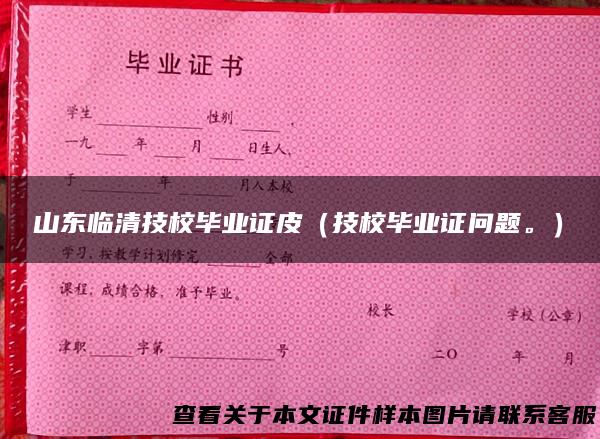 山东临清技校毕业证皮（技校毕业证问题。）