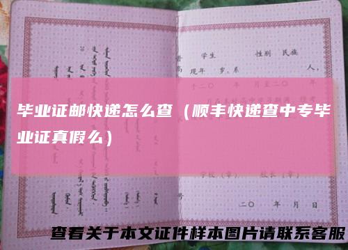 毕业证邮快递怎么查(顺丰快递查中专毕业证真假么)